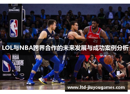 LOL与NBA跨界合作的未来发展与成功案例分析