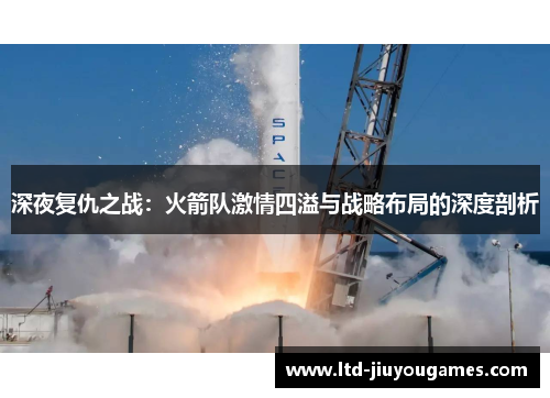 深夜复仇之战：火箭队激情四溢与战略布局的深度剖析